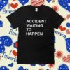 Accident Waiting To Happen Tee Shirt
