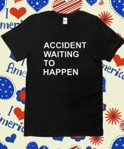 Accident Waiting To Happen Tee Shirt