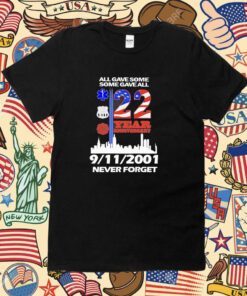 All Gave Some Some Gave All 22 Year Anniversary 09 11 2001 Never Forget Shirt