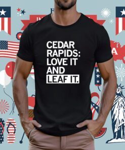 Cedar Rapids Love it and Leaf It T-Shirt