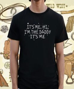Channing Tatum It’s Me Hi I’m The Daddy It’s Me Shirt