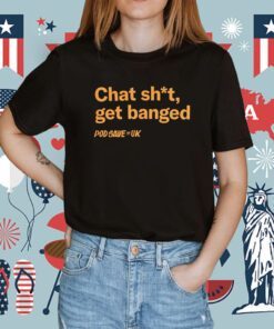 Chat Shit Get Banged Tee Shirt