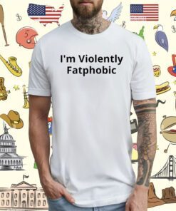 Colin Prior I'm Violently Fatphobic T-Shirt