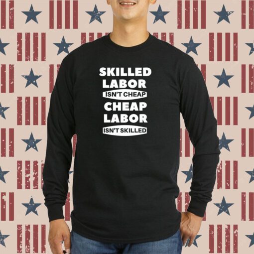 Corner Skilled Labour Isn't Cheap Cheap Labour Isn't Killed Shirt