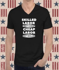 Corner Skilled Labour Isn't Cheap Cheap Labour Isn't Killed Shirt
