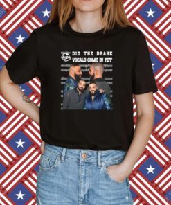 Did They Drake Vocals Come In Yet Shirt