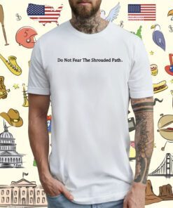 Do Not Fear The Shrouded Path T-Shirt