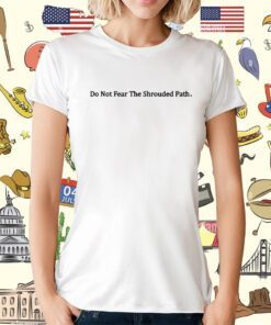 Do Not Fear The Shrouded Path T-Shirt