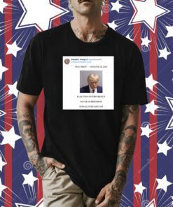 Donald Trump Mugshot Election Interference Never Surrender August 24 Shirt