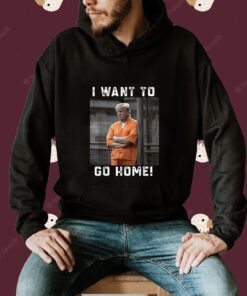 Donald Trump Say I Want To Go Home Shirt