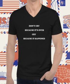 Don’t Cry Because It’s Over Cry Because It Happened Classic Shirts