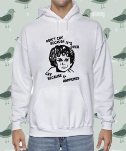 Don’t Cry Because It’s Over Cry Because It Happened Shirt