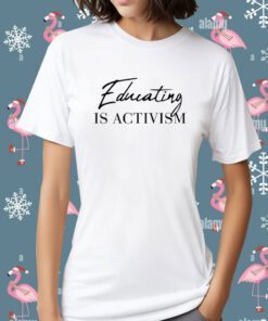Educating Is Activism Shirt