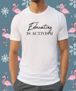 Educating Is Activism Shirt