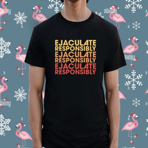 Ejaculate Responsibly Shirt