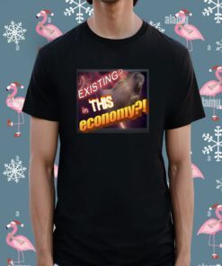 Existing In This Economy Meme Shirt
