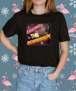 Existing In This Economy Meme Shirt