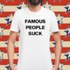 Famous People Suck T-Shirt