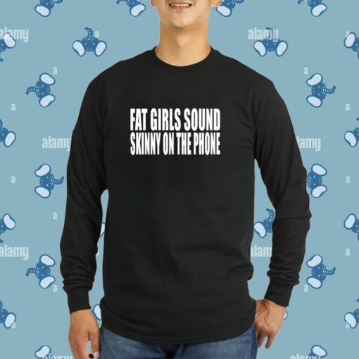 Fat Girls Sound Skinny On The Phone T-Shirt