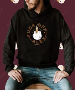 Fuck Off Alex Shirt