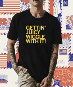 Gettin' Juicy Wiggle With It T-Shirt