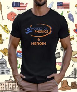 Hooked On Phonics And Heroin Shirt