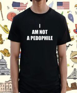 I Am Not A Pedophile Shirt