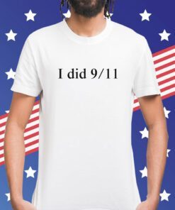 I Did 9 11 NEVER FORGET Shirt