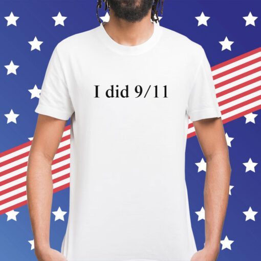 I Did 9 11 NEVER FORGET Shirt