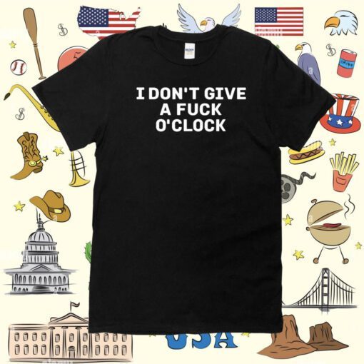 I Don't Give A Fuck O'clock T-Shirt