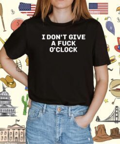 I Don't Give A Fuck O'clock T-Shirt