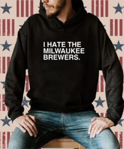 I Hate The Milwaukee Brewers Shirt