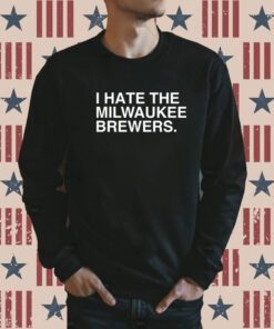 I Hate The Milwaukee Brewers Shirt