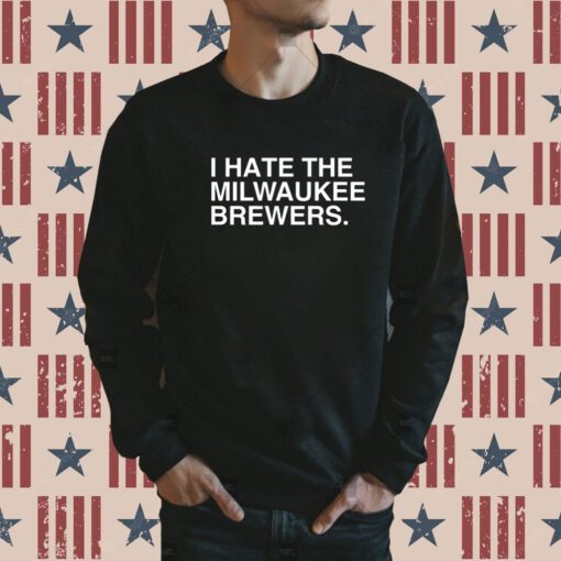 I Hate The Milwaukee Brewers Shirt