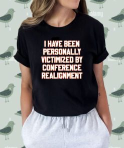 I Have Been Personally Victimized by Conference Realignment Shirt