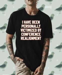 I Have Been Personally Victimized by Conference Realignment Shirt