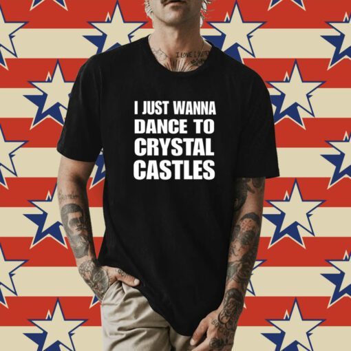 I Just Wanna Dance To Crystal Castles Shirt