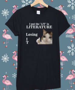 I Put The Lit In Literature Losing It T-Shirt