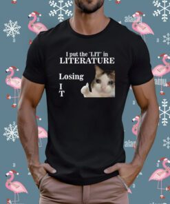 I Put The Lit In Literature Losing It T-Shirt