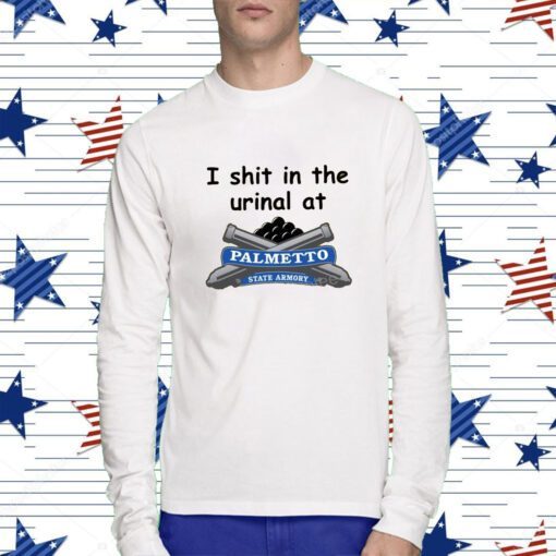I Shit In The Urinal At Palmetto State Armory TShirt