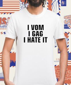 I Vom I Gag I Hate It T-Shirt