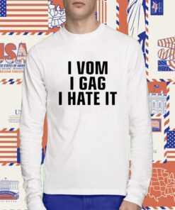 I Vom I Gag I Hate It T-Shirt