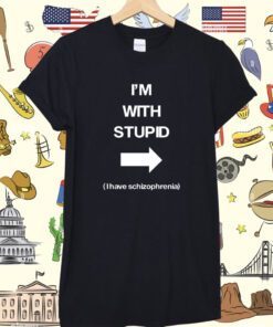 I'm With Stupid I Have Schizophrenia Tee Shirt