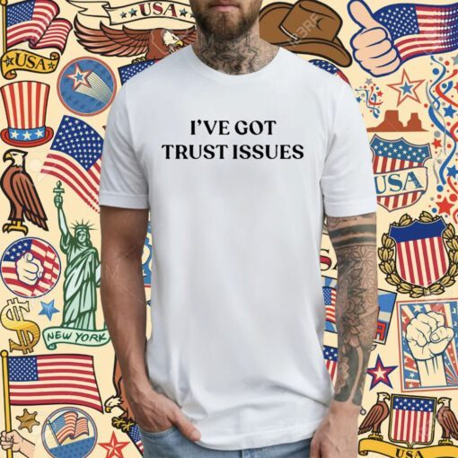 I’ve Got Trust Issues T-Shirt