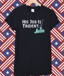 Julio Rodriguez His Job is Trident Seattle Shirt