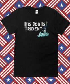 Julio Rodriguez His Job is Trident Seattle Shirt