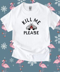 Kill Me Please Shirt