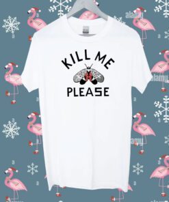 Kill Me Please Shirt