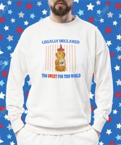 Legally Declared Too Sweet For This World Shirt