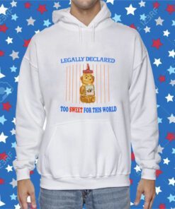 Legally Declared Too Sweet For This World Shirt